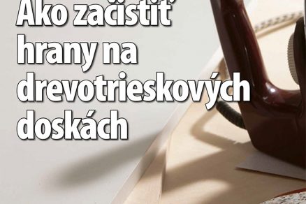 Ako začistiť hrany na drevotrieskových doskách